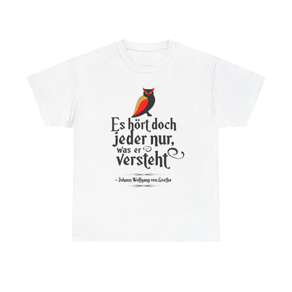 Unisex T-Shirt mit Zitat - Goethe - Hört nur, was er versteht