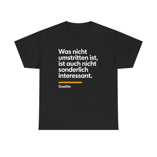 Unisex T-Shirt mit Zitat - Goethe - Was nicht umstritten ist